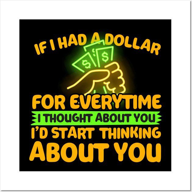 If I Had A Dollar For Everytime I Thought About You Wall Art by thingsandthings